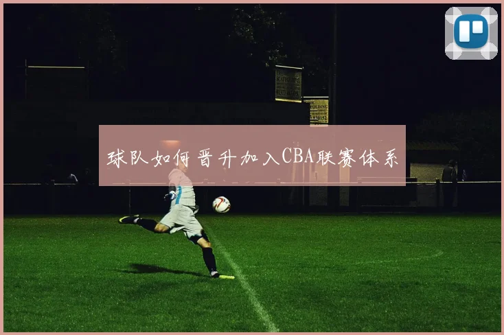 球队如何晋升加入CBA联赛体系