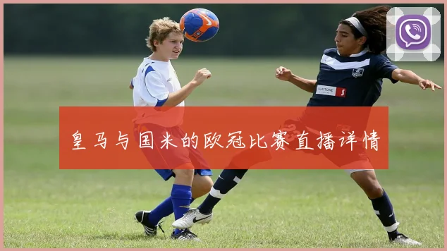皇马与国米的欧冠比赛直播详情