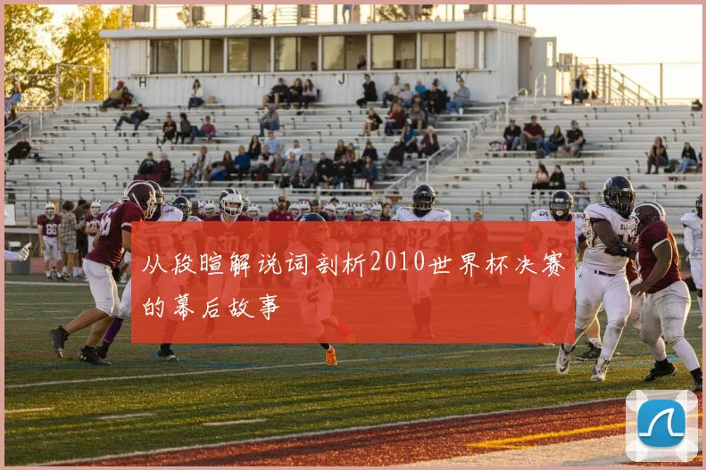 从段暄解说词剖析2010世界杯决赛的幕后故事